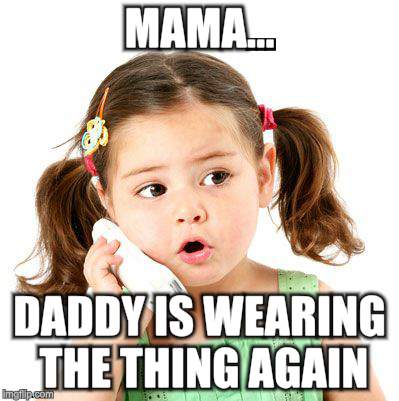 MAMA... DADDY IS WEARING THE THING AGAIN | made w/ Imgflip meme maker