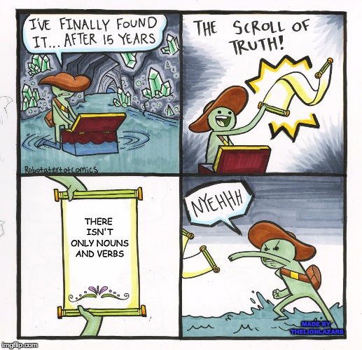 The Scroll Of Truth Meme | THERE ISN'T ONLY NOUNS AND VERBS; MADE BY THELIONLAZARS | image tagged in memes,the scroll of truth | made w/ Imgflip meme maker