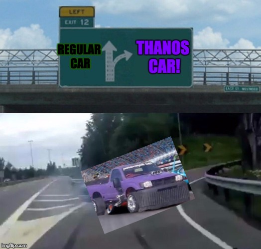 Left Exit 12 Off Ramp | REGULAR CAR; THANOS CAR! | image tagged in memes,left exit 12 off ramp | made w/ Imgflip meme maker