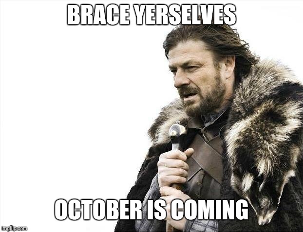 Brace Yourselves X is Coming Meme | BRACE YERSELVES; OCTOBER IS COMING | image tagged in memes,brace yourselves x is coming | made w/ Imgflip meme maker