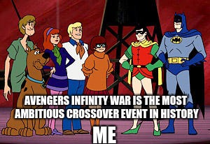 The most ambitious crossover event in history | AVENGERS INFINITY WAR IS THE MOST AMBITIOUS CROSSOVER EVENT IN HISTORY; ME | image tagged in avengers infinity war,marvel,scooby doo | made w/ Imgflip meme maker