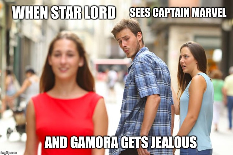Distracted Boyfriend Meme | WHEN STAR LORD; SEES CAPTAIN MARVEL; AND GAMORA GETS JEALOUS | image tagged in memes,distracted boyfriend | made w/ Imgflip meme maker