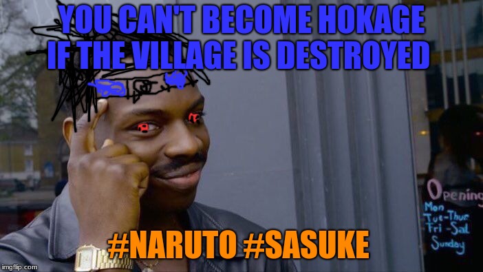 Roll Safe Think About It Meme | YOU CAN'T BECOME HOKAGE IF THE VILLAGE IS DESTROYED; #NARUTO #SASUKE | image tagged in memes,roll safe think about it | made w/ Imgflip meme maker