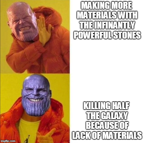 Thanos approve  | MAKING MORE MATERIALS WITH THE INFINANTLY POWERFUL STONES; KILLING HALF THE GALAXY BECAUSE OF LACK OF MATERIALS | image tagged in thanos approve | made w/ Imgflip meme maker
