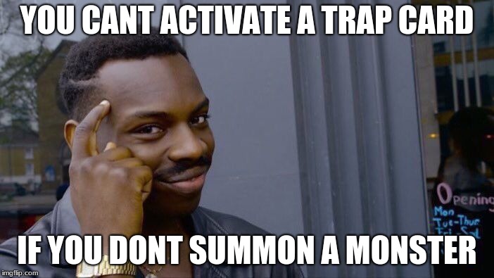 Roll Safe Think About It | YOU CANT ACTIVATE A TRAP CARD; IF YOU DONT SUMMON A MONSTER | image tagged in memes,roll safe think about it | made w/ Imgflip meme maker