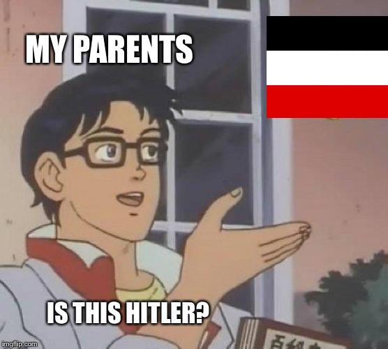 Is This A Pigeon | MY PARENTS; IS THIS HITLER? | image tagged in memes,is this a pigeon | made w/ Imgflip meme maker