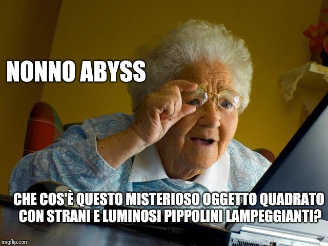 Grandma Finds The Internet Meme | NONNO ABYSS; CHE COS'È QUESTO MISTERIOSO OGGETTO QUADRATO CON STRANI E LUMINOSI PIPPOLINI LAMPEGGIANTI? | image tagged in memes,grandma finds the internet | made w/ Imgflip meme maker