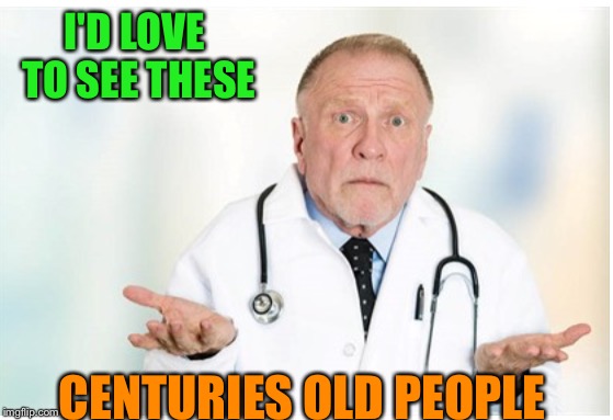 I'D LOVE TO SEE THESE CENTURIES OLD PEOPLE | made w/ Imgflip meme maker