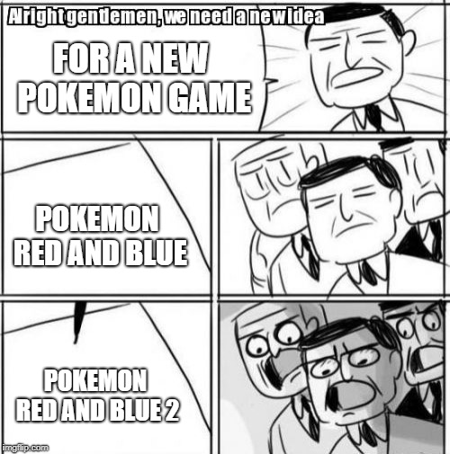 New Pokemon game  | FOR A NEW POKEMON GAME; POKEMON RED AND BLUE; POKEMON RED AND BLUE 2 | image tagged in memes,alright gentlemen we need a new idea,pokemon,alright gentlemen | made w/ Imgflip meme maker