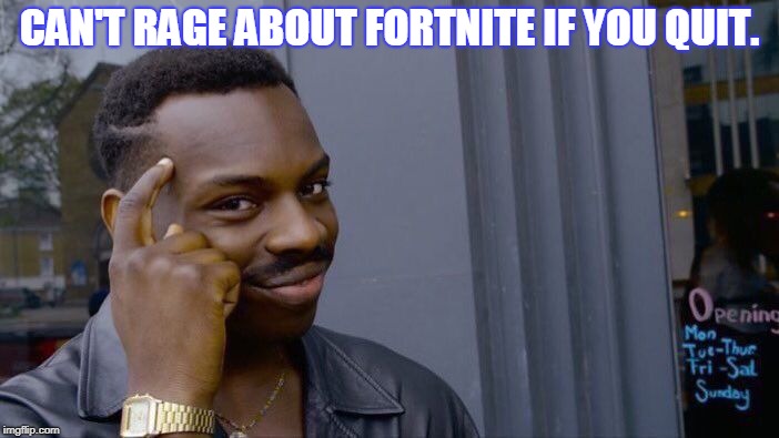 Roll Safe Think About It | CAN'T RAGE ABOUT FORTNITE IF YOU QUIT. | image tagged in memes,roll safe think about it | made w/ Imgflip meme maker