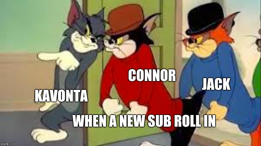 JACK; CONNOR; KAVONTA; WHEN A NEW SUB ROLL IN | image tagged in tom and jerry | made w/ Imgflip meme maker