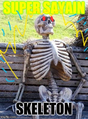 Waiting Skeleton Meme |  SUPER SAYAIN; SKELETON | image tagged in memes,waiting skeleton | made w/ Imgflip meme maker