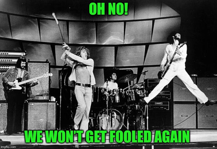 OH NO! WE WON’T GET FOOLED AGAIN | made w/ Imgflip meme maker