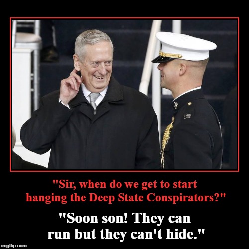 "Sir, when do we get to start hanging the Deep State Conspirators?" | image tagged in demotivationals,secdef mattis,usmc,deep state hangings,meme everyone you meet | made w/ Imgflip demotivational maker