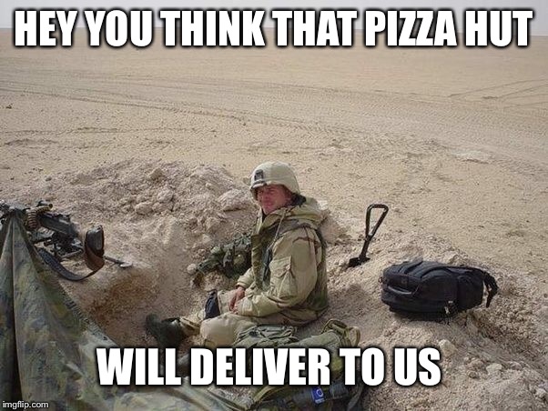 HEY YOU THINK THAT PIZZA HUT WILL DELIVER TO US | made w/ Imgflip meme maker