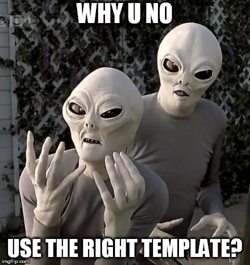 Aliens | WHY U NO; USE THE RIGHT TEMPLATE? | image tagged in aliens,y u no | made w/ Imgflip meme maker