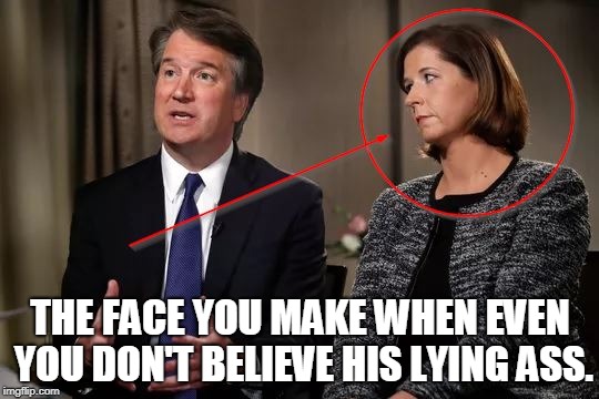 LIAR | THE FACE YOU MAKE WHEN EVEN YOU DON'T BELIEVE HIS LYING ASS. | image tagged in brett kavanaugh,liar,rape,supreme court,republican,racist | made w/ Imgflip meme maker