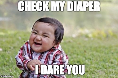 Evil Toddler | CHECK MY DIAPER; I DARE YOU | image tagged in memes,evil toddler | made w/ Imgflip meme maker