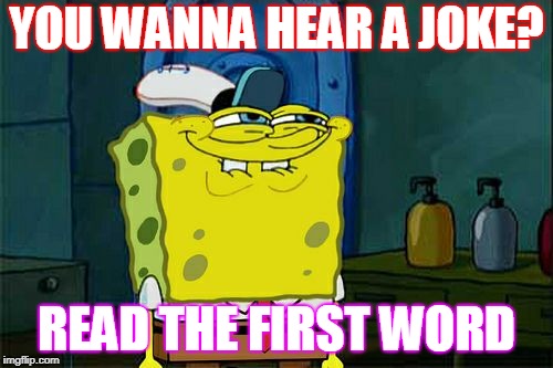 Don't You Squidward | YOU WANNA HEAR A JOKE? READ THE FIRST WORD | image tagged in memes,dont you squidward | made w/ Imgflip meme maker