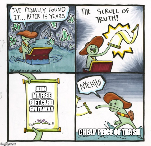 The Scroll Of Truth Meme | JOIN MY FREE GIFT CARD GIVEAWAY; CHEAP PEICE OF TRASH | image tagged in memes,the scroll of truth | made w/ Imgflip meme maker