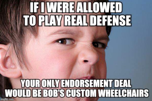 Stand Up Or Shut Up | IF I WERE ALLOWED TO PLAY REAL DEFENSE; YOUR ONLY ENDORSEMENT DEAL WOULD BE BOB'S CUSTOM WHEELCHAIRS | image tagged in memes,kids,angry face,boys | made w/ Imgflip meme maker