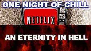 ONE NIGHT OF CHILL; AN ETERNITY IN HELL | image tagged in netflix,hell,bad choices,vape,publix | made w/ Imgflip meme maker