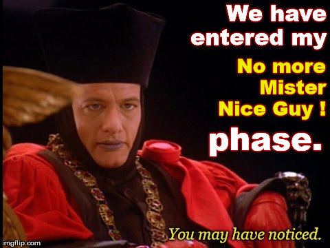 Take Notice.  | We have entered my; No more Mister Nice Guy ! phase. You may have noticed. | image tagged in q continuum,no more mister nice guy | made w/ Imgflip meme maker