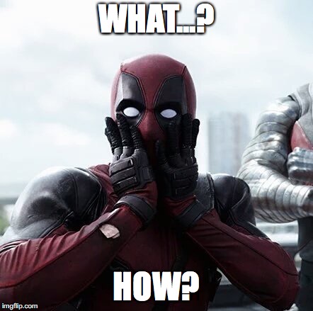 Surprised Deadpool | WHAT...? HOW? | image tagged in surprised deadpool | made w/ Imgflip meme maker