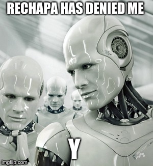 Robots | RECHAPA HAS DENIED ME; Y | image tagged in memes,robots | made w/ Imgflip meme maker