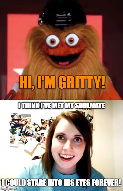 Love at first sight | HI, I'M GRITTY! I THINK I'VE MET MY SOULMATE; I COULD STARE INTO HIS EYES FOREVER! | image tagged in humor,overly attached girlfriend,mascots | made w/ Imgflip meme maker