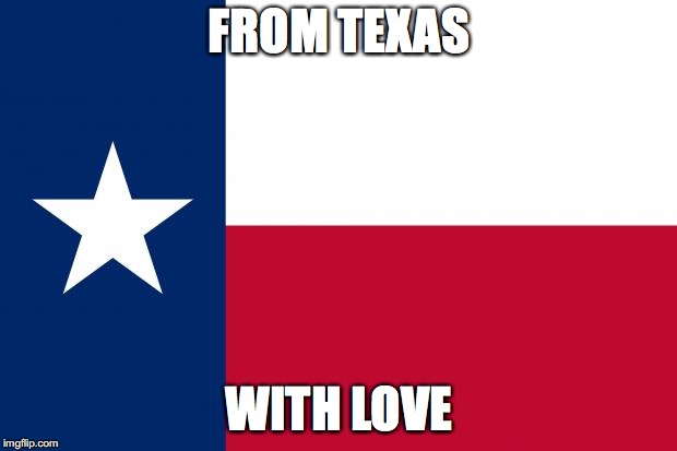 Because texas | FROM TEXAS WITH LOVE | image tagged in because texas | made w/ Imgflip meme maker