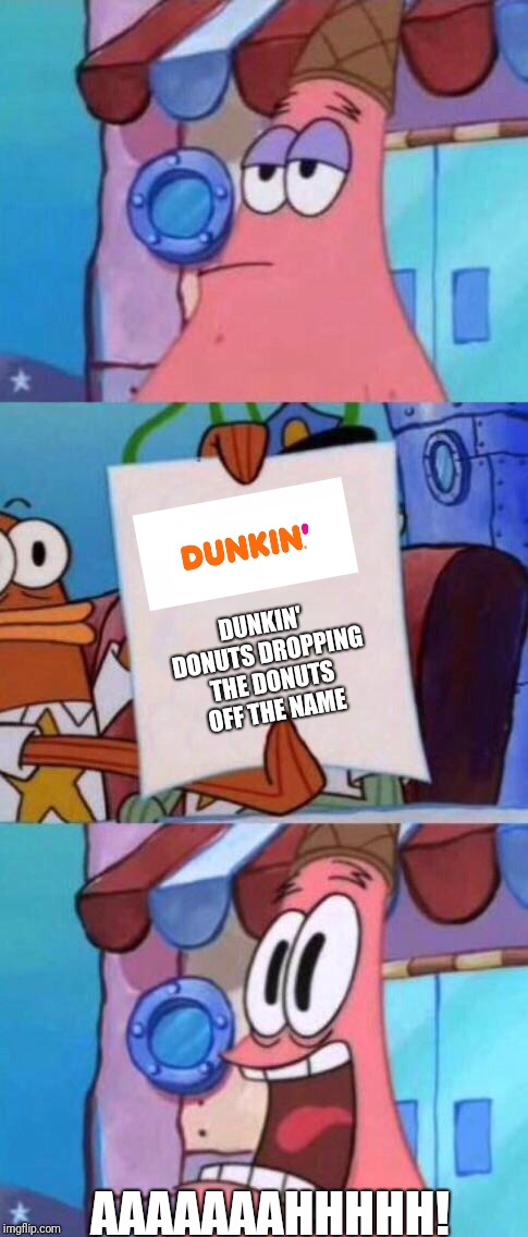 Dunkin' donuts shouldn't be called just dunkin'!  | DUNKIN' DONUTS DROPPING THE DONUTS OFF THE NAME; AAAAAAAHHHHH! | image tagged in scared patrick meme,dunkin' donuts,dunkin',dunkin donuts,memes | made w/ Imgflip meme maker