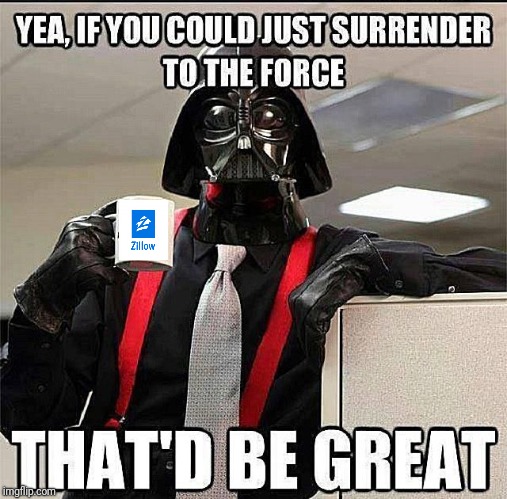 A 'Zillow' take over | image tagged in real estate,darth vader - come to the dark side,the dark side,office space,bill lumbergh | made w/ Imgflip meme maker