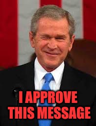 George Bush Meme | I APPROVE THIS MESSAGE | image tagged in memes,george bush | made w/ Imgflip meme maker