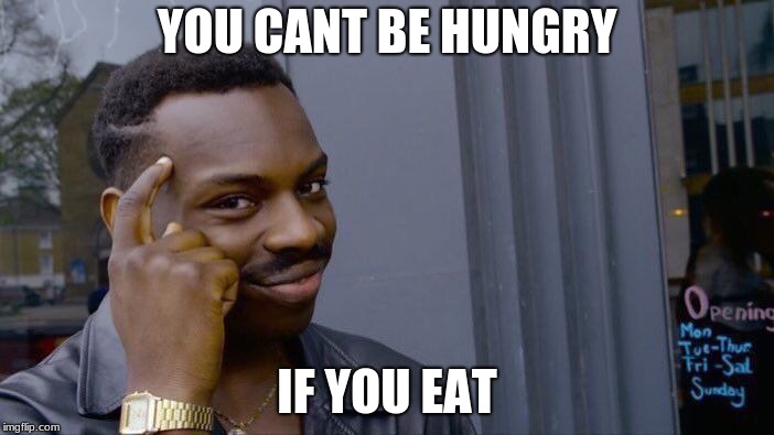 Roll Safe Think About It Meme | YOU CANT BE HUNGRY; IF YOU EAT | image tagged in memes,roll safe think about it | made w/ Imgflip meme maker
