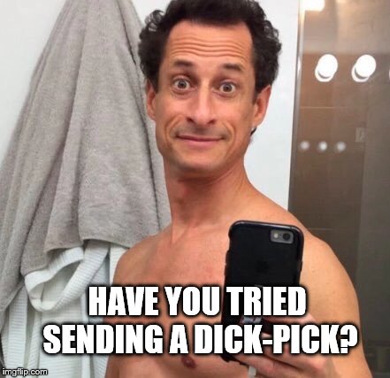 Anthony Weiner | HAVE YOU TRIED SENDING A DICK-PICK? | image tagged in anthony weiner | made w/ Imgflip meme maker