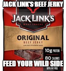 Feed your wild side | JACK LINK'S BEEF JERKY; FEED YOUR WILD SIDE | image tagged in funny memes | made w/ Imgflip meme maker