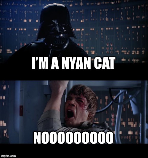 Star Wars No | I’M A NYAN CAT; NOOOOOOOOO | image tagged in memes,star wars no | made w/ Imgflip meme maker