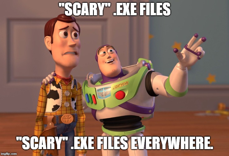 X, X Everywhere | "SCARY" .EXE FILES; "SCARY" .EXE FILES EVERYWHERE. | image tagged in memes,x x everywhere | made w/ Imgflip meme maker