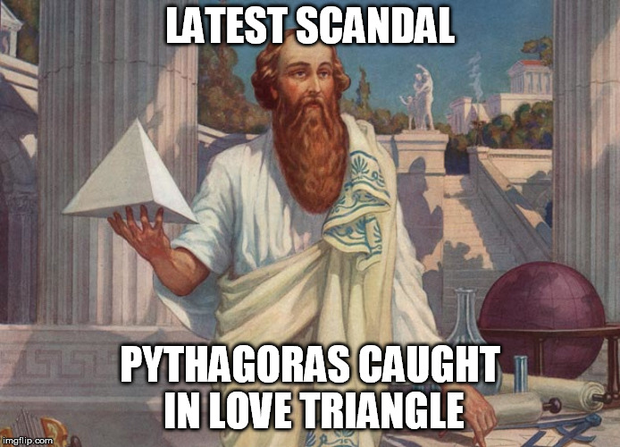 Latest Scandal | LATEST SCANDAL; PYTHAGORAS CAUGHT IN LOVE TRIANGLE | image tagged in scandal,pythagoras,love triangle | made w/ Imgflip meme maker