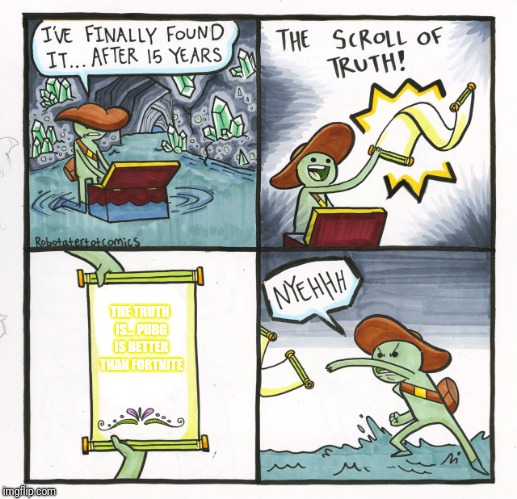 The Scroll Of Truth Meme | THE TRUTH IS... PUBG IS BETTER THAN FORTNITE | image tagged in memes,the scroll of truth | made w/ Imgflip meme maker