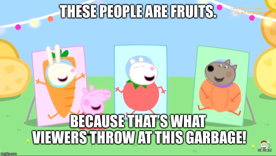 Peppa Pig Rotton Tomatos  | THESE PEOPLE ARE FRUITS. BECAUSE THAT’S WHAT VIEWERS THROW AT THIS GARBAGE! | image tagged in peppa pig | made w/ Imgflip meme maker