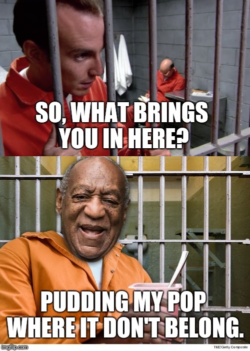 Pudding Pop | SO, WHAT BRINGS YOU IN HERE? PUDDING MY POP WHERE IT DON'T BELONG. | image tagged in bill cosby,bill cosby pudding,funny memes,haha,viral meme | made w/ Imgflip meme maker