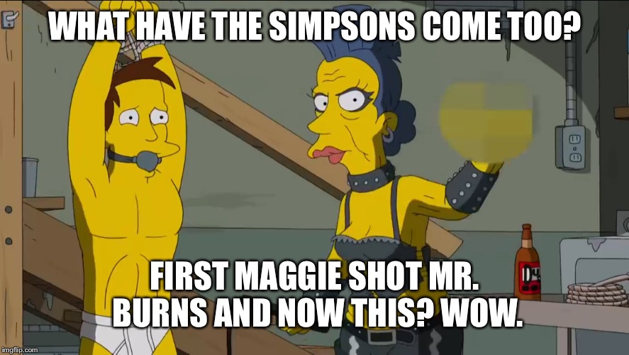SIMPSONS ARE FALLING | WHAT HAVE THE SIMPSONS COME TOO? FIRST MAGGIE SHOT MR. BURNS AND NOW THIS? WOW. | image tagged in the simpsons | made w/ Imgflip meme maker