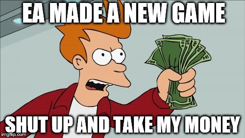Shut Up And Take My Money Fry | EA MADE A NEW GAME; SHUT UP AND TAKE MY MONEY | image tagged in memes,shut up and take my money fry | made w/ Imgflip meme maker