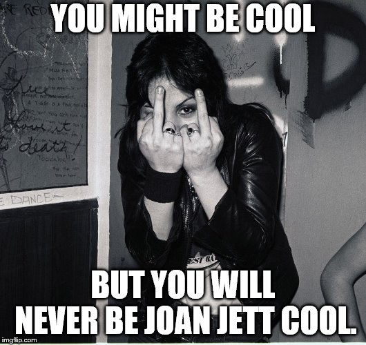 Joan Jett flipping you off | YOU MIGHT BE COOL; BUT YOU WILL NEVER BE JOAN JETT COOL. | image tagged in joan jett,black and white,cool women,the bird,the finger,i love rock and roll | made w/ Imgflip meme maker