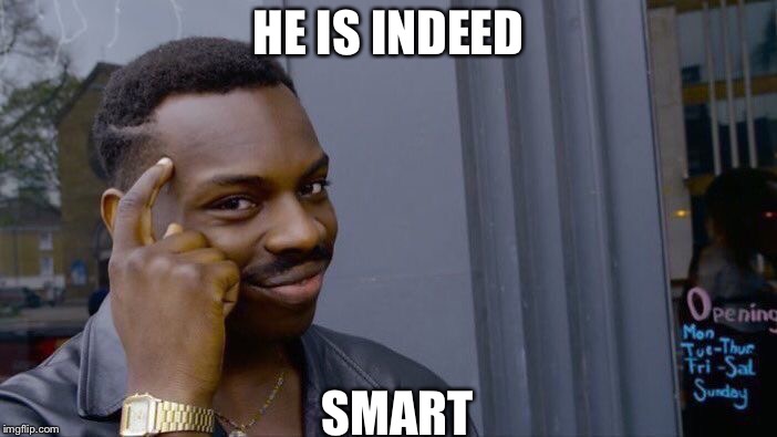 Roll Safe Think About It Meme | HE IS INDEED SMART | image tagged in memes,roll safe think about it | made w/ Imgflip meme maker