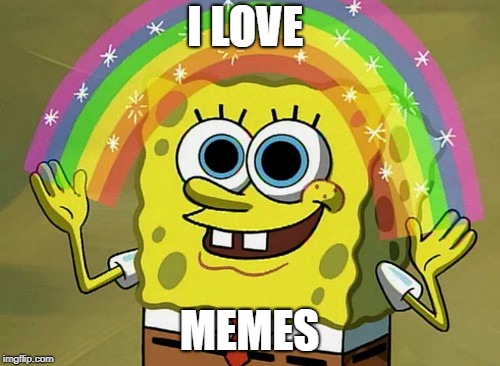 Imagination Spongebob | I LOVE; MEMES | image tagged in memes,imagination spongebob | made w/ Imgflip meme maker