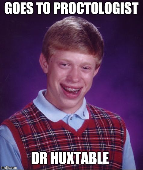 Even a blind proctologist can find the hole | GOES TO PROCTOLOGIST; DR HUXTABLE | image tagged in memes,bad luck brian | made w/ Imgflip meme maker