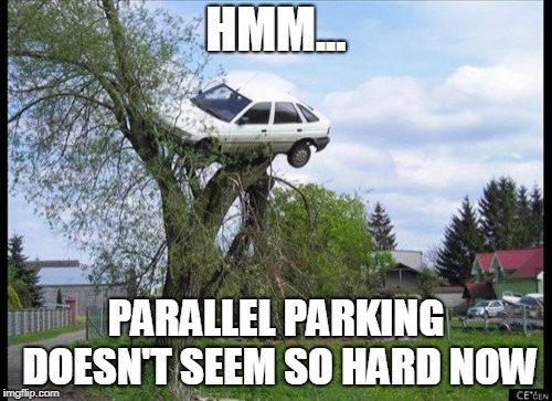 This took some practice | HMM... PARALLEL PARKING DOESN'T SEEM SO HARD NOW | image tagged in memes,secure parking | made w/ Imgflip meme maker